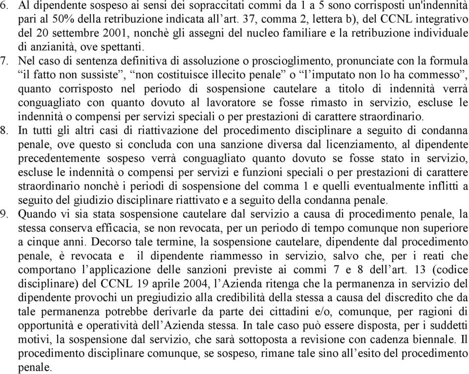 Nel caso di sentenza definitiva di assoluzione o proscioglimento, pronunciate con la formula il fatto non sussiste, non costituisce illecito penale o l imputato non lo ha commesso, quanto corrisposto