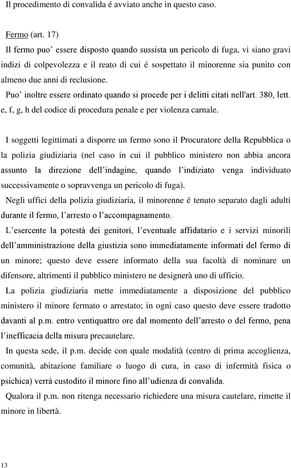 Puo inoltre essere ordinato quando si procede per i delitti citati nell'art. 380, lett. e, f, g, h del codice di procedura penale e per violenza carnale.