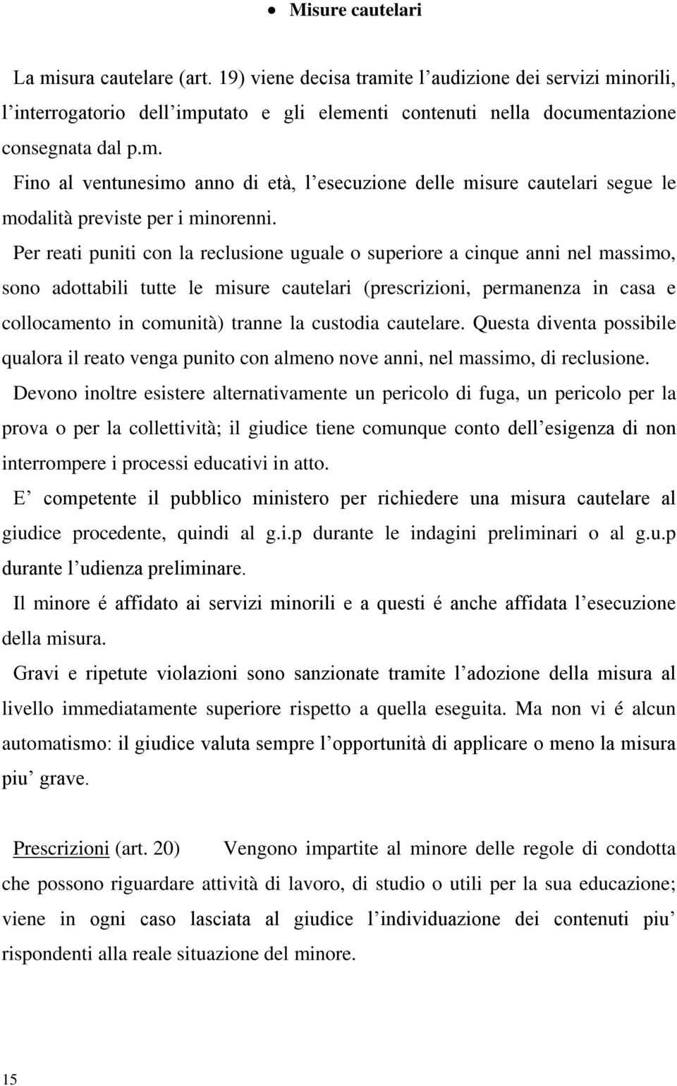 custodia cautelare. Questa diventa possibile qualora il reato venga punito con almeno nove anni, nel massimo, di reclusione.