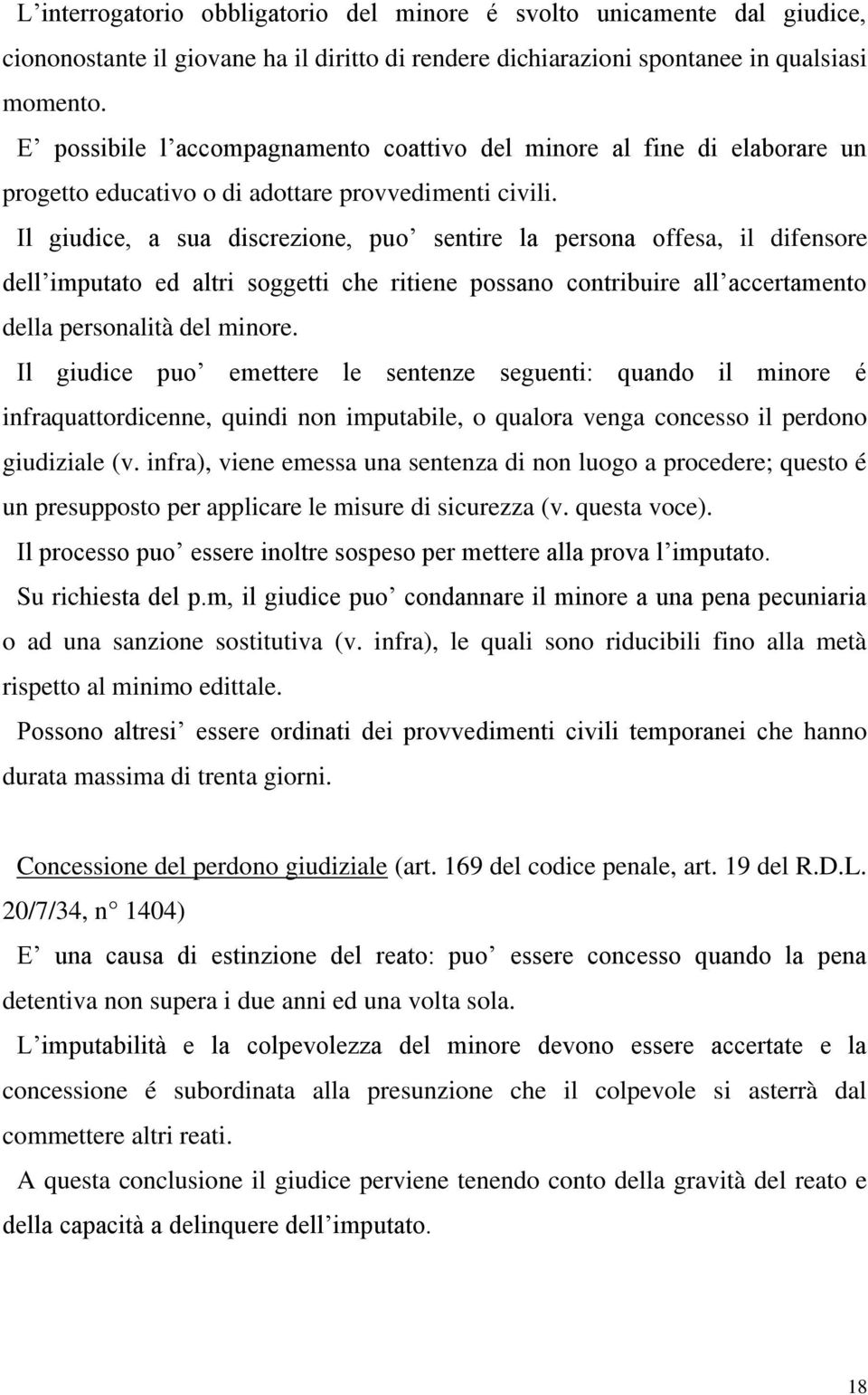 Il giudice, a sua discrezione, puo sentire la persona offesa, il difensore dell imputato ed altri soggetti che ritiene possano contribuire all accertamento della personalità del minore.