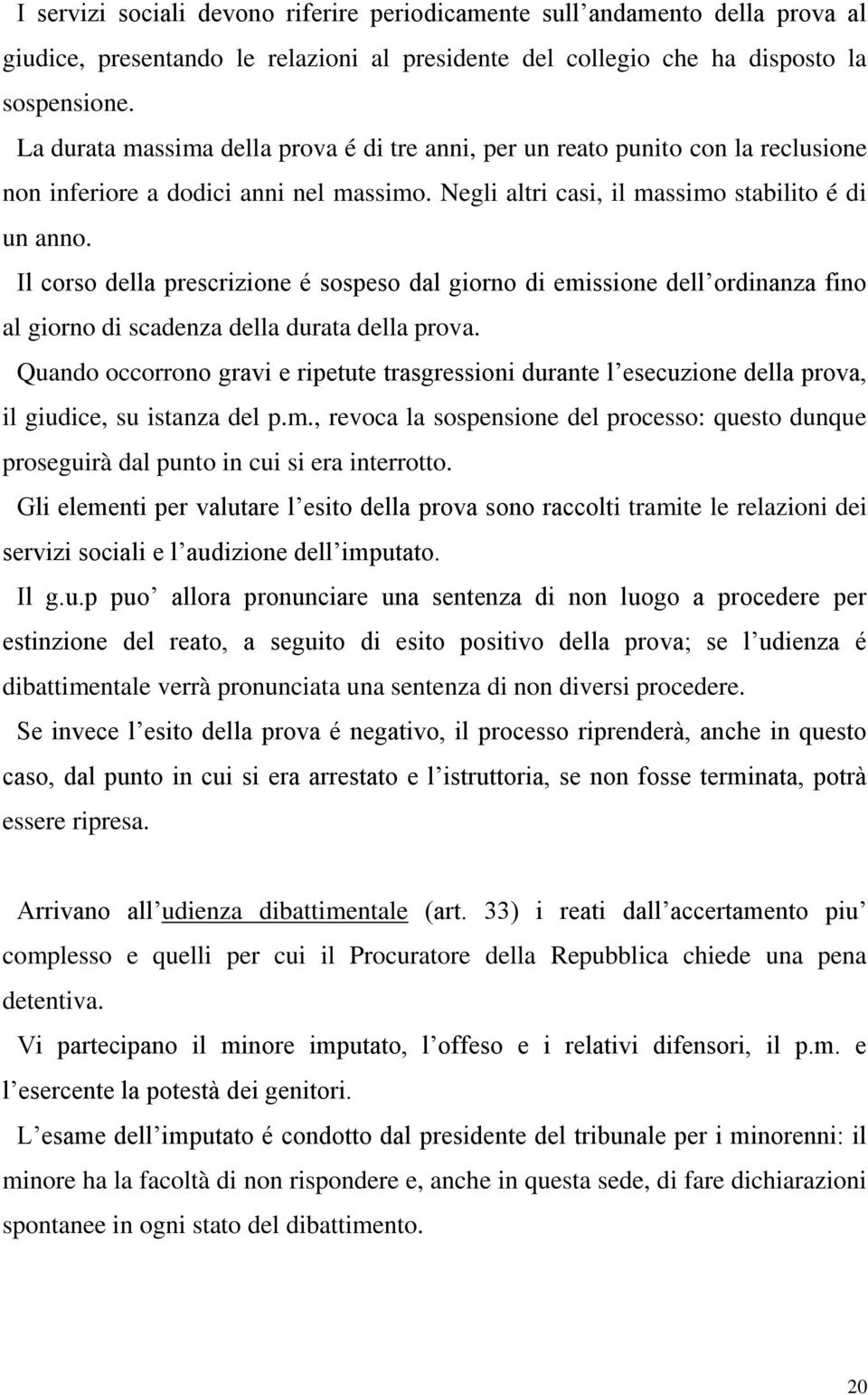 Il corso della prescrizione é sospeso dal giorno di emissione dell ordinanza fino al giorno di scadenza della durata della prova.