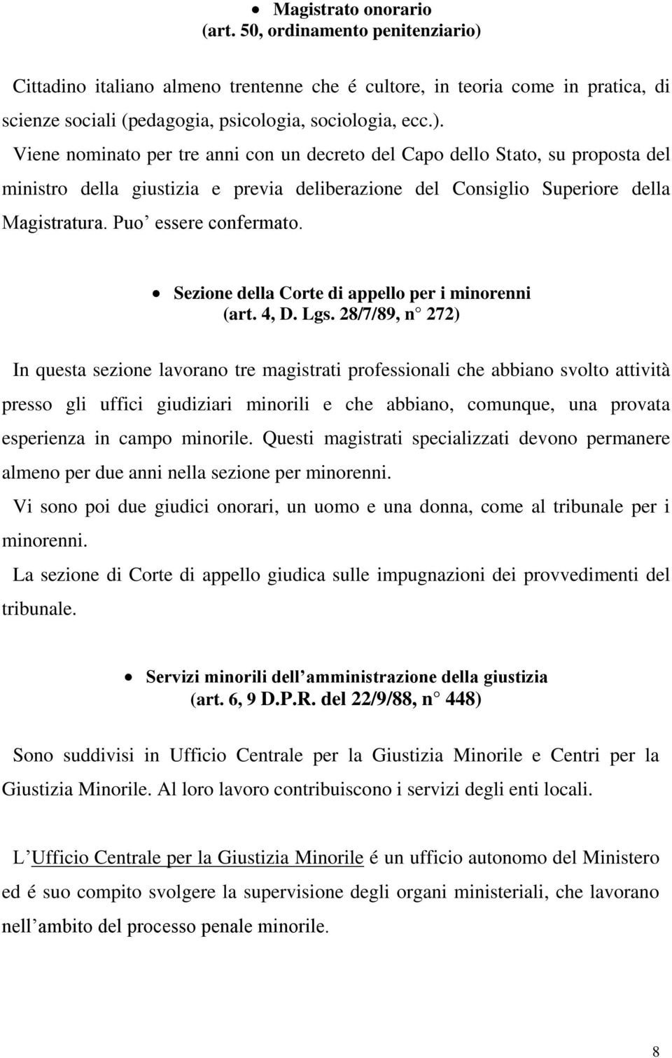 Viene nominato per tre anni con un decreto del Capo dello Stato, su proposta del ministro della giustizia e previa deliberazione del Consiglio Superiore della Magistratura. Puo essere confermato.