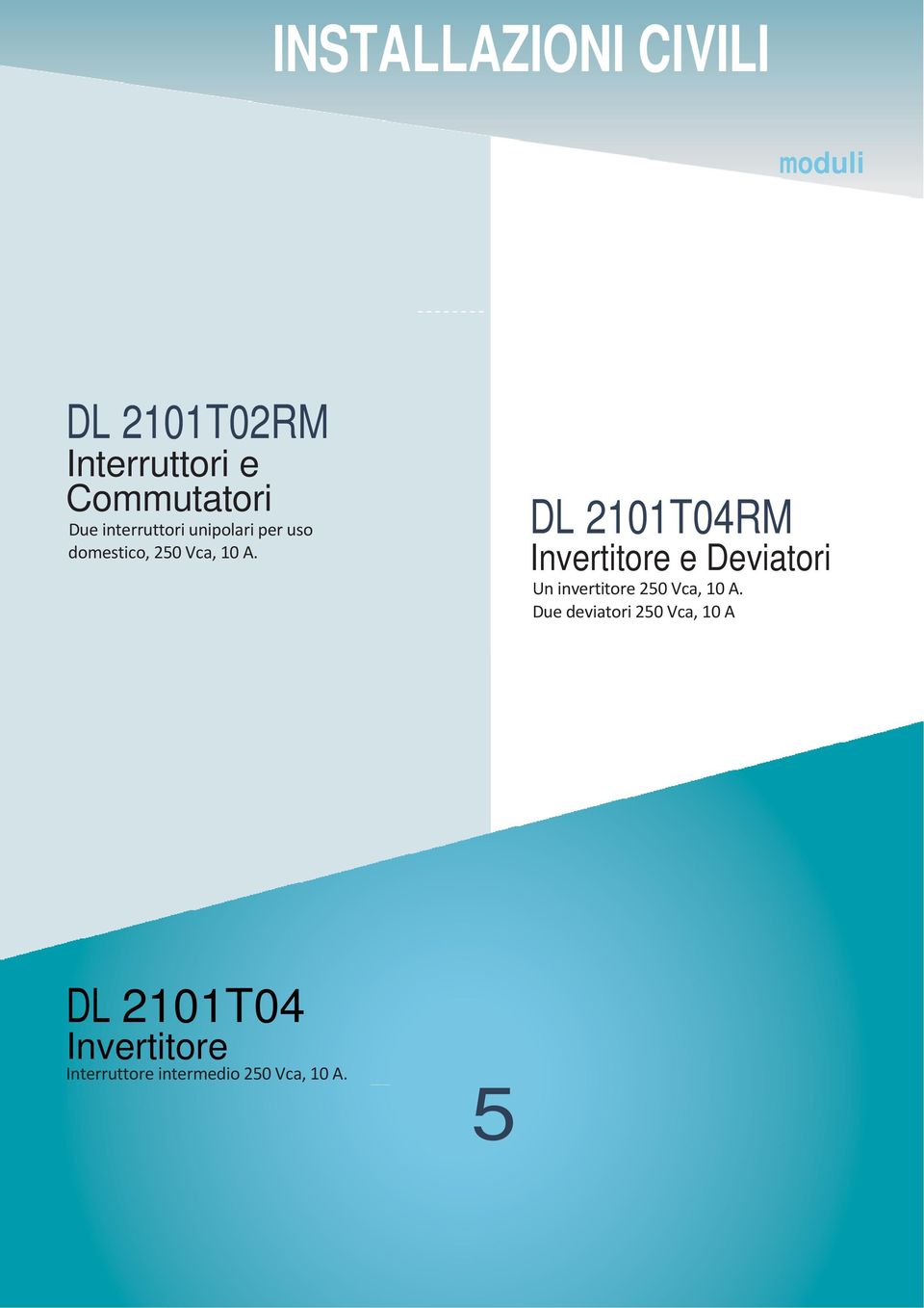 DL 2101T04RM Invertitore e Deviatori Un invertitore 250 Vca, 10 A.