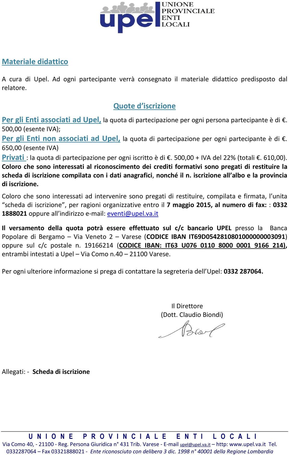 500,00 (esente IVA); Per gli Enti non associati ad Upel, la quota di partecipazione per ogni partecipante è di. 650,00 (esente IVA) Privati : la quota di partecipazione per ogni iscritto è di.