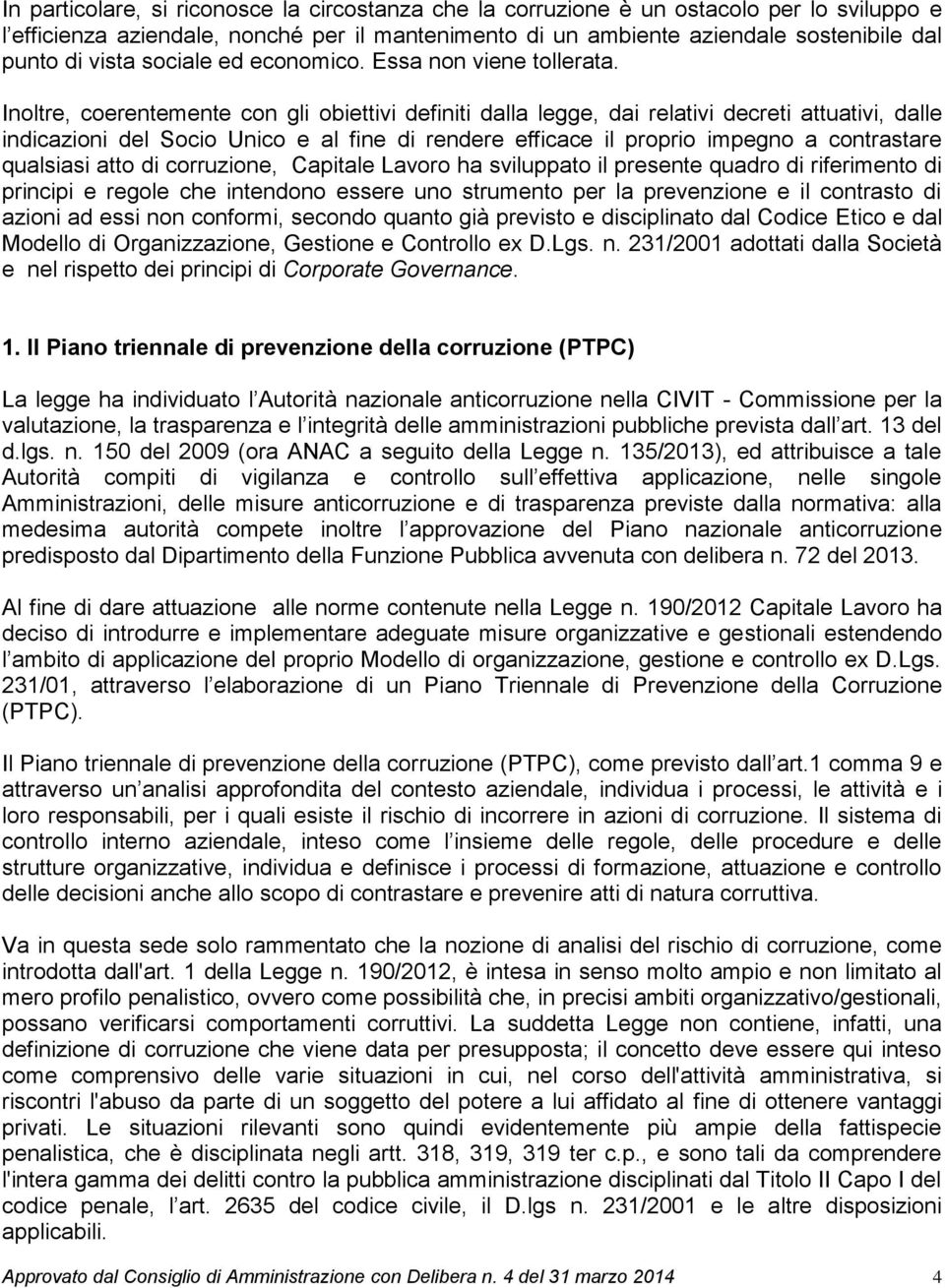 Inoltre, coerentemente con gli obiettivi definiti dalla legge, dai relativi decreti attuativi, dalle indicazioni del Socio Unico e al fine di rendere efficace il proprio impegno a contrastare