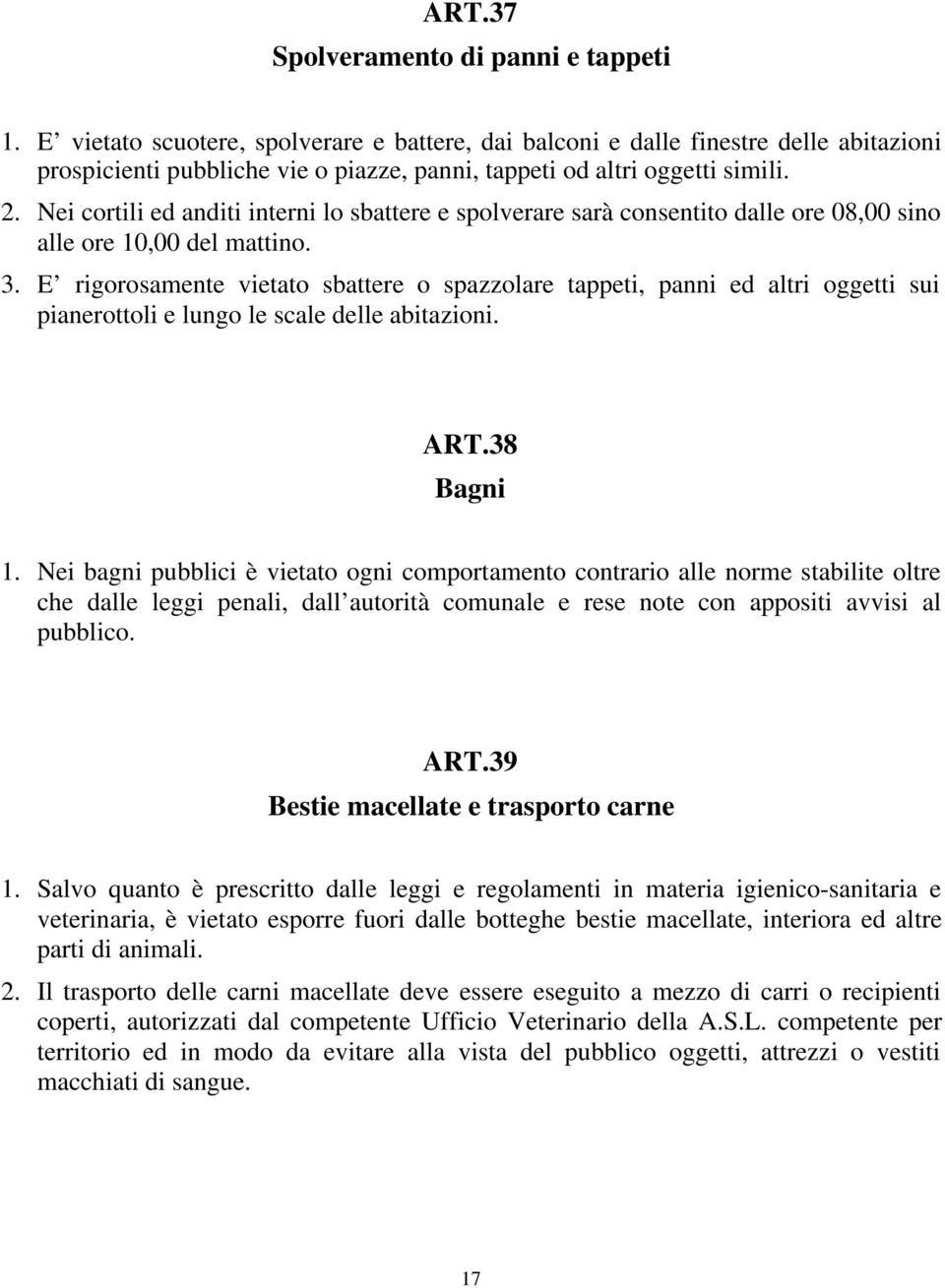 Nei cortili ed anditi interni lo sbattere e spolverare sarà consentito dalle ore 08,00 sino alle ore 10,00 del mattino. 3.