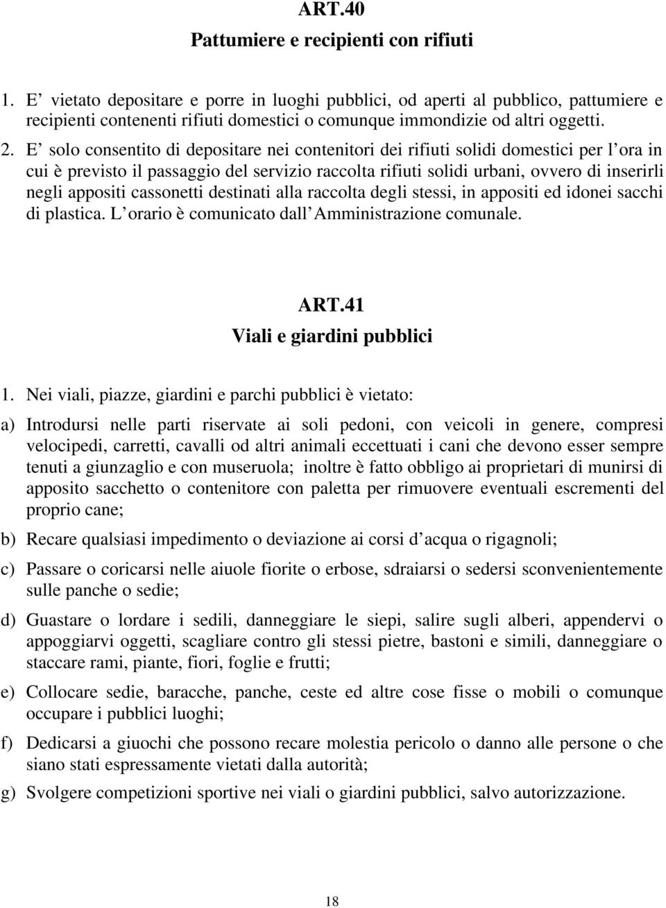 E solo consentito di depositare nei contenitori dei rifiuti solidi domestici per l ora in cui è previsto il passaggio del servizio raccolta rifiuti solidi urbani, ovvero di inserirli negli appositi