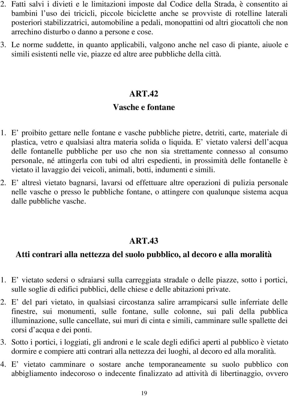 Le norme suddette, in quanto applicabili, valgono anche nel caso di piante, aiuole e simili esistenti nelle vie, piazze ed altre aree pubbliche della città. ART.42 Vasche e fontane 1.