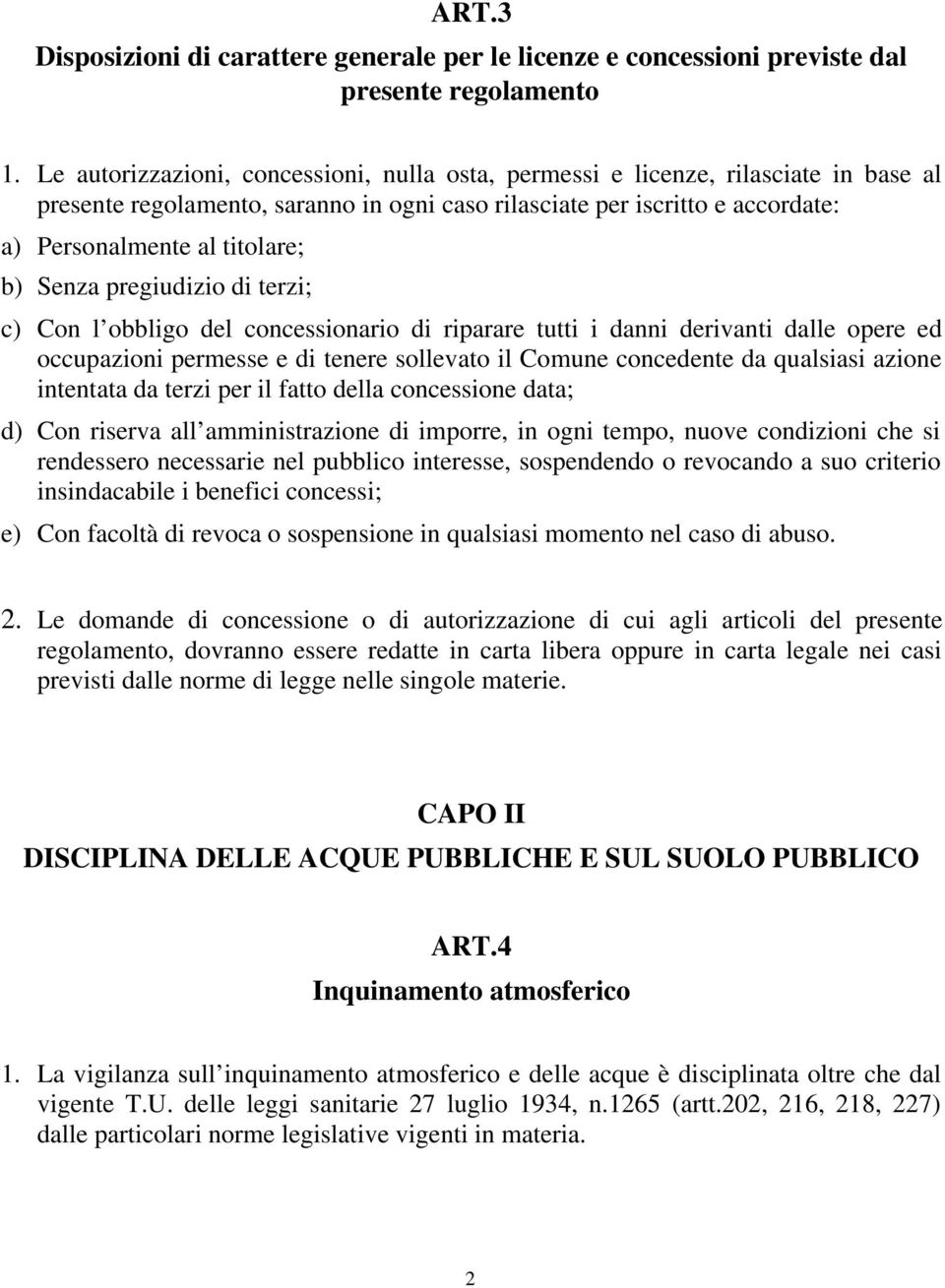 Senza pregiudizio di terzi; c) Con l obbligo del concessionario di riparare tutti i danni derivanti dalle opere ed occupazioni permesse e di tenere sollevato il Comune concedente da qualsiasi azione