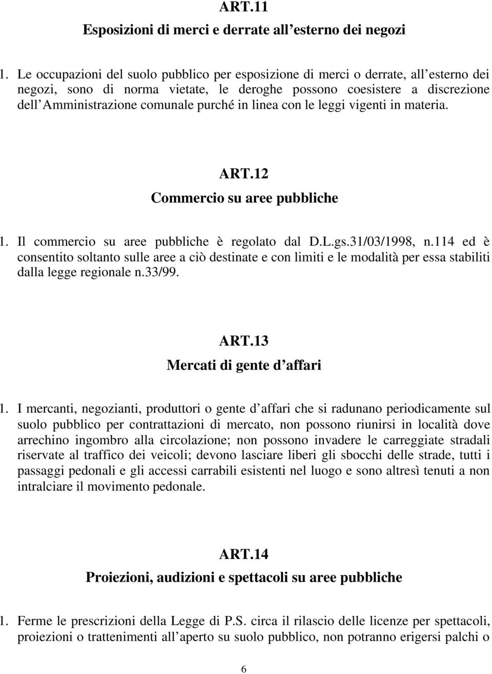 in linea con le leggi vigenti in materia. ART.12 Commercio su aree pubbliche 1. Il commercio su aree pubbliche è regolato dal D.L.gs.31/03/1998, n.