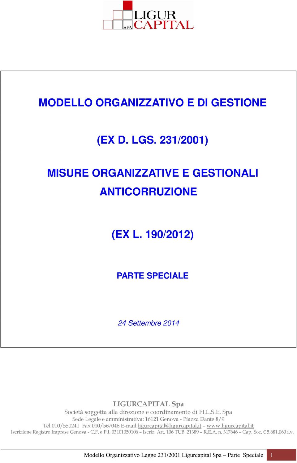 it www.ligurcapital.it Iscrizione Registro Imprese Genova - C.F. e P.I. 03101050106 Iscriz. Art. 106 TUB 21389 R.E.A. n. 317646 Cap. Soc. 5.681.