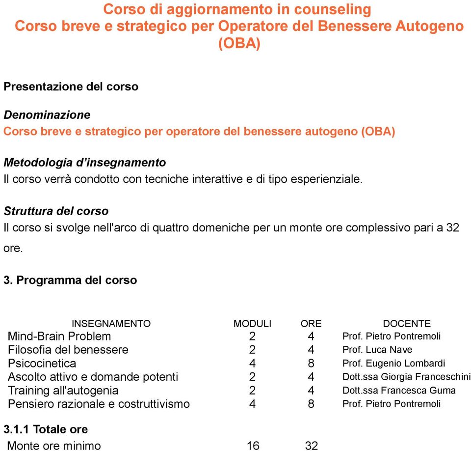 ore. 3. Programma del corso INSEGNAMENTO MODULI ORE DOCENTE Mind-Brain Problem 2 4 Prof. Pietro Pontremoli Filosofia del benessere 2 4 Prof. Luca Nave Psicocinetica 4 8 Prof.