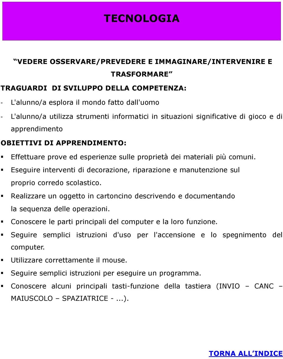 Realizzare un oggetto in cartoncino descrivendo e documentando la sequenza delle operazioni. Conoscere le parti principali del computer e la loro funzione.