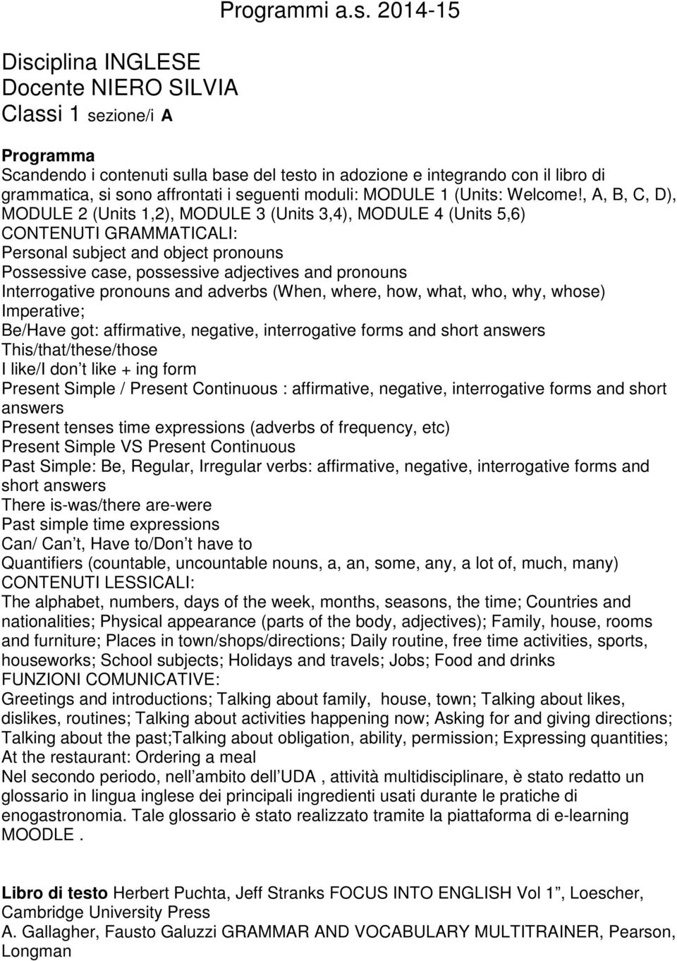 , A, B, C, D), MODULE 2 (Units 1,2), MODULE 3 (Units 3,4), MODULE 4 (Units 5,6) CONTENUTI GRAMMATICALI: Personal subject and object pronouns Possessive case, possessive adjectives and pronouns