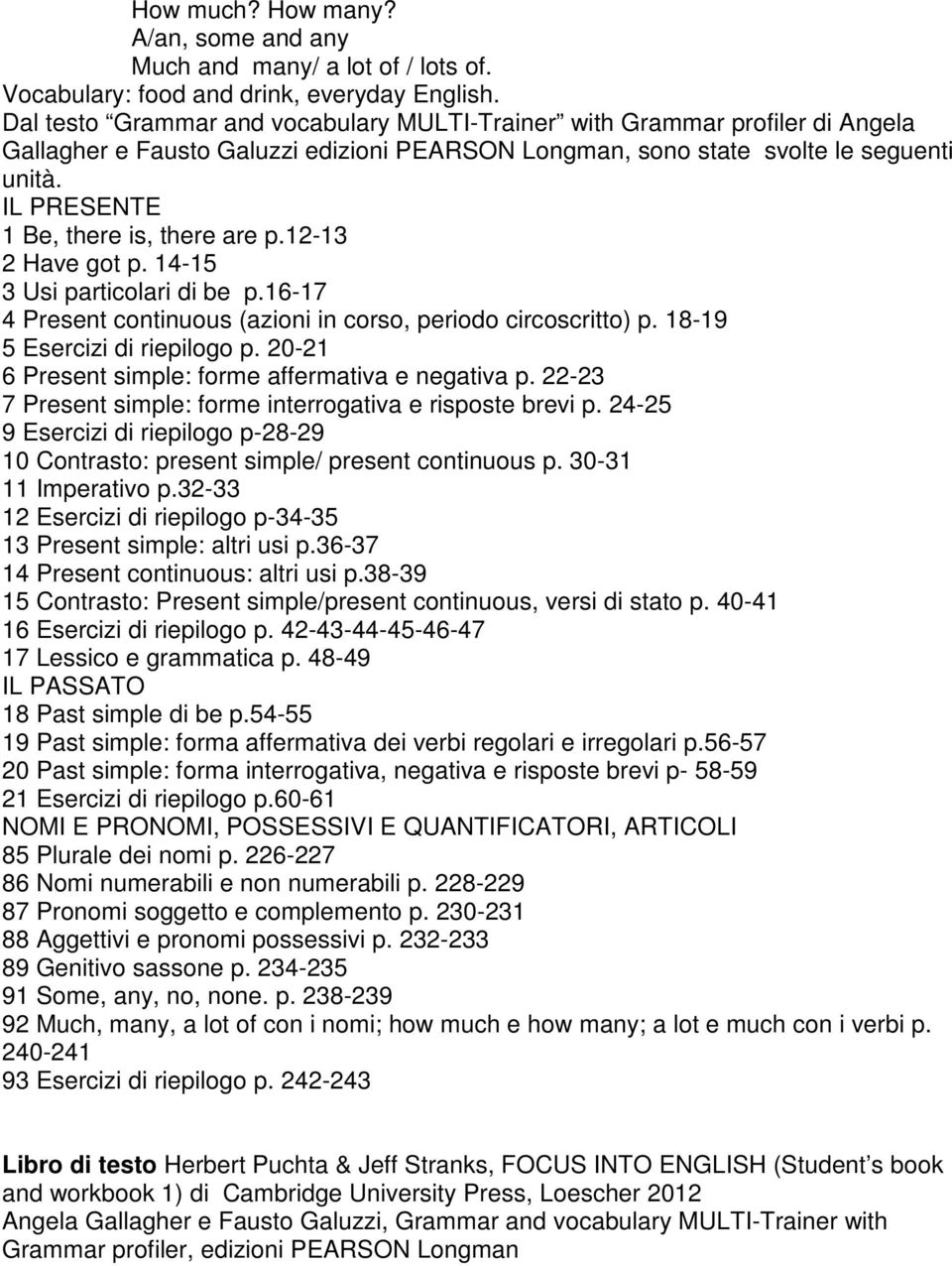 IL PRESENTE 1 Be, there is, there are p.12-13 2 Have got p. 14-15 3 Usi particolari di be p.16-17 4 Present continuous (azioni in corso, periodo circoscritto) p. 18-19 5 Esercizi di riepilogo p.