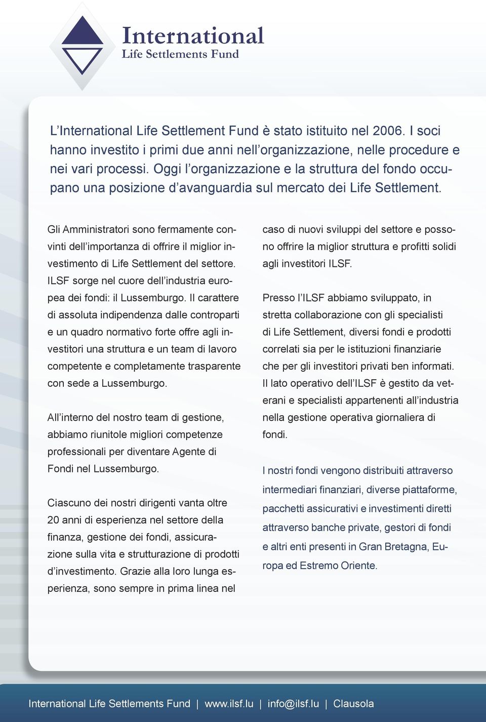 Gli Amministratori sono fermamente convinti dell importanza di offrire il miglior investimento di Life Settlement del settore. ILSF sorge nel cuore dell industria europea dei fondi: il Lussemburgo.