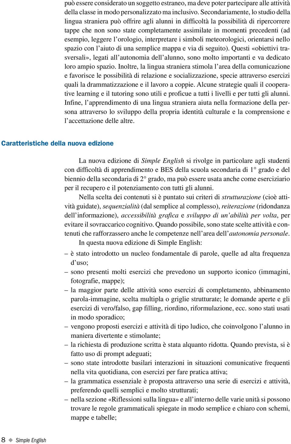 esempio, leggere l orologio, interpretare i simboli meteorologici, orientarsi nello spazio con l aiuto di una semplice mappa e via di seguito).