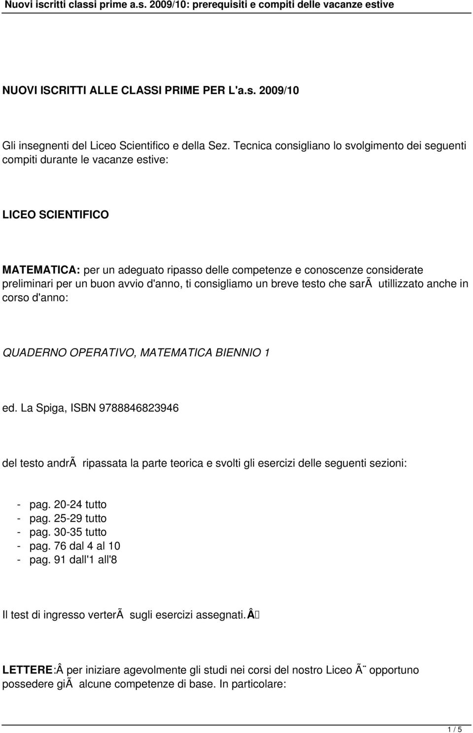 buon avvio d'anno, ti consigliamo un breve testo che sarã utillizzato anche in corso d'anno: QUADERNO OPERATIVO, MATEMATICA BIENNIO 1 ed.