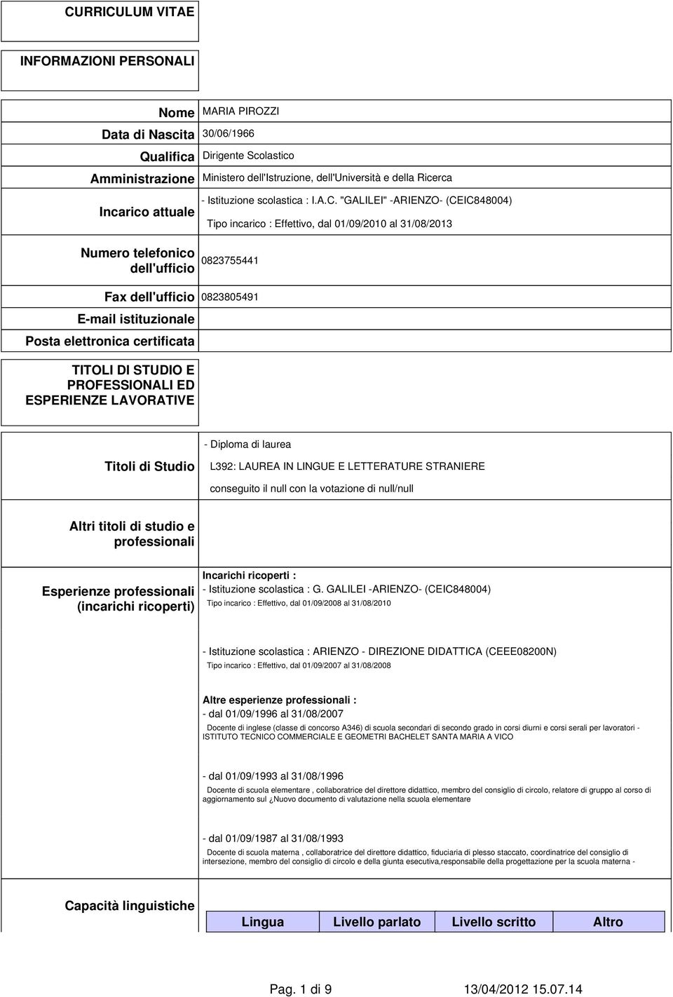 "GALILEI" -ARIENZO- (CEIC848004) Tipo incarico : Effettivo, dal 01/09/2010 al 31/08/2013 Numero telefonico dell'ufficio 0823755441 Fax dell'ufficio 0823805491 E-mail istituzionale Posta elettronica