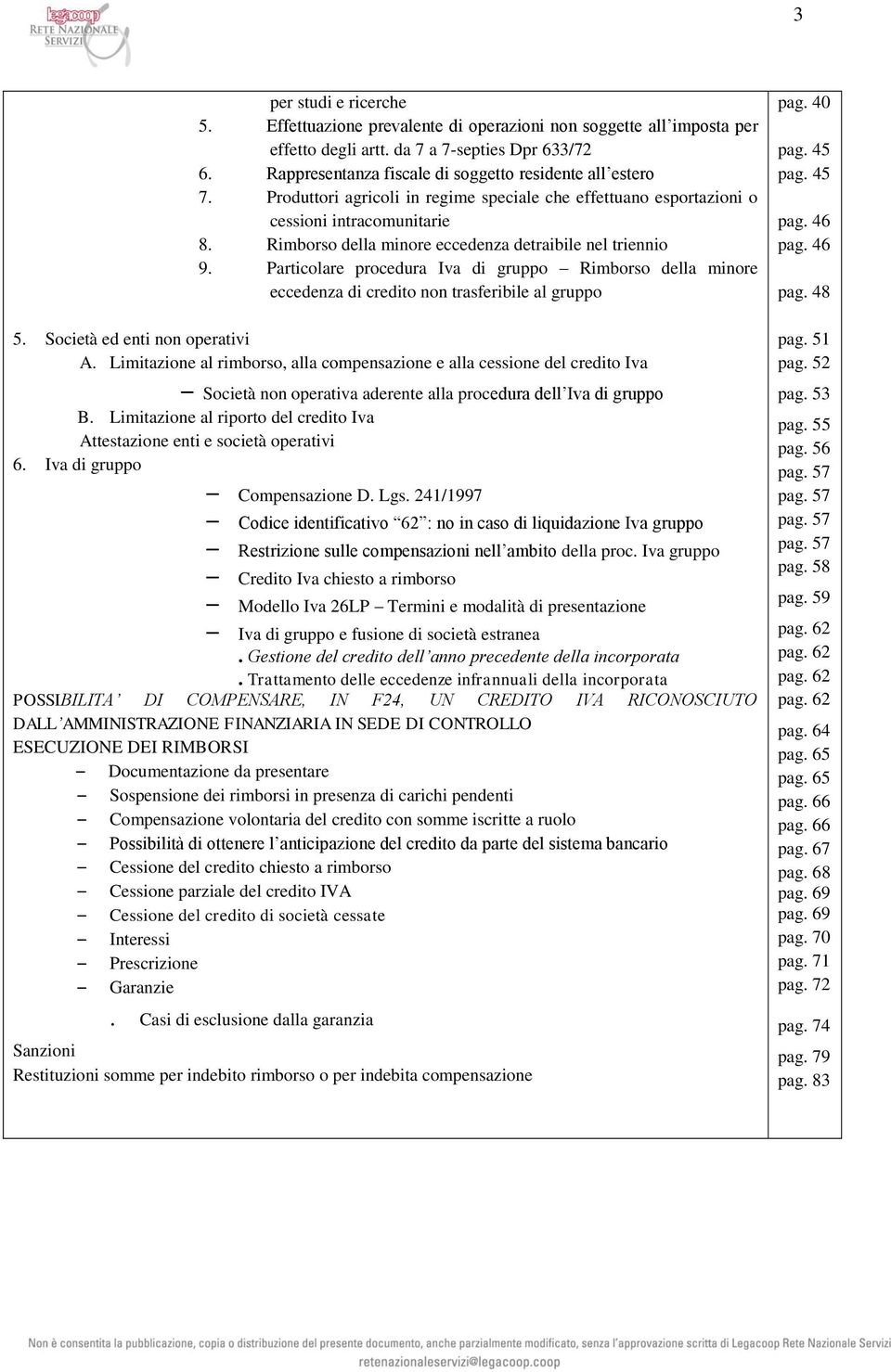 Rimborso della minore eccedenza detraibile nel triennio 9. Particolare procedura Iva di gruppo Rimborso della minore eccedenza di credito non trasferibile al gruppo 5. Società ed enti non operativi A.