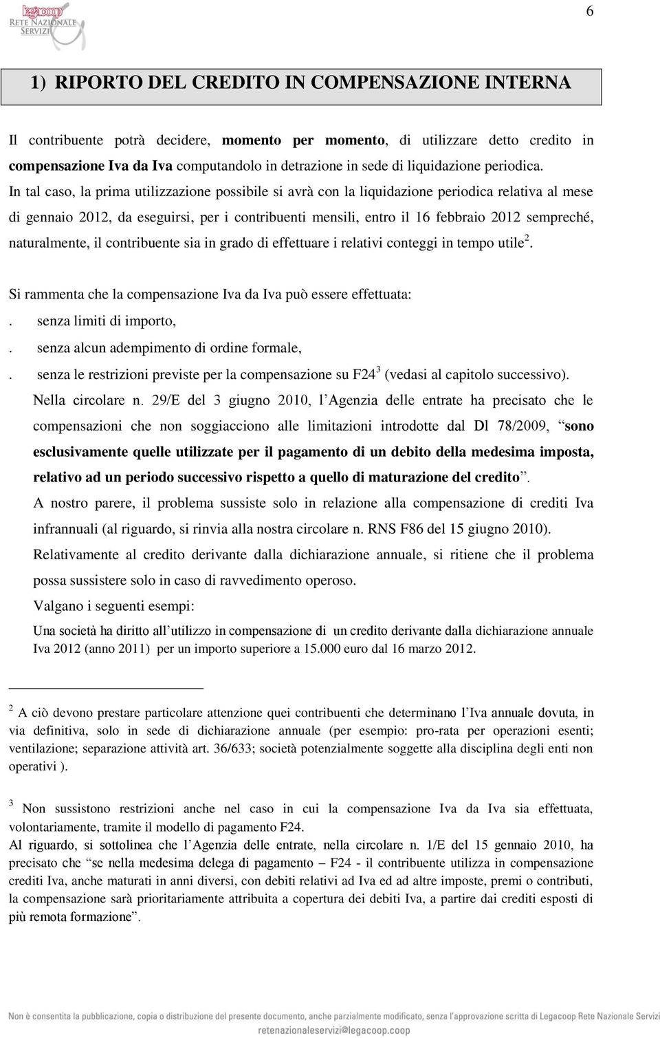 In tal caso, la prima utilizzazione possibile si avrà con la liquidazione periodica relativa al mese di gennaio 2012, da eseguirsi, per i contribuenti mensili, entro il 16 febbraio 2012 sempreché,