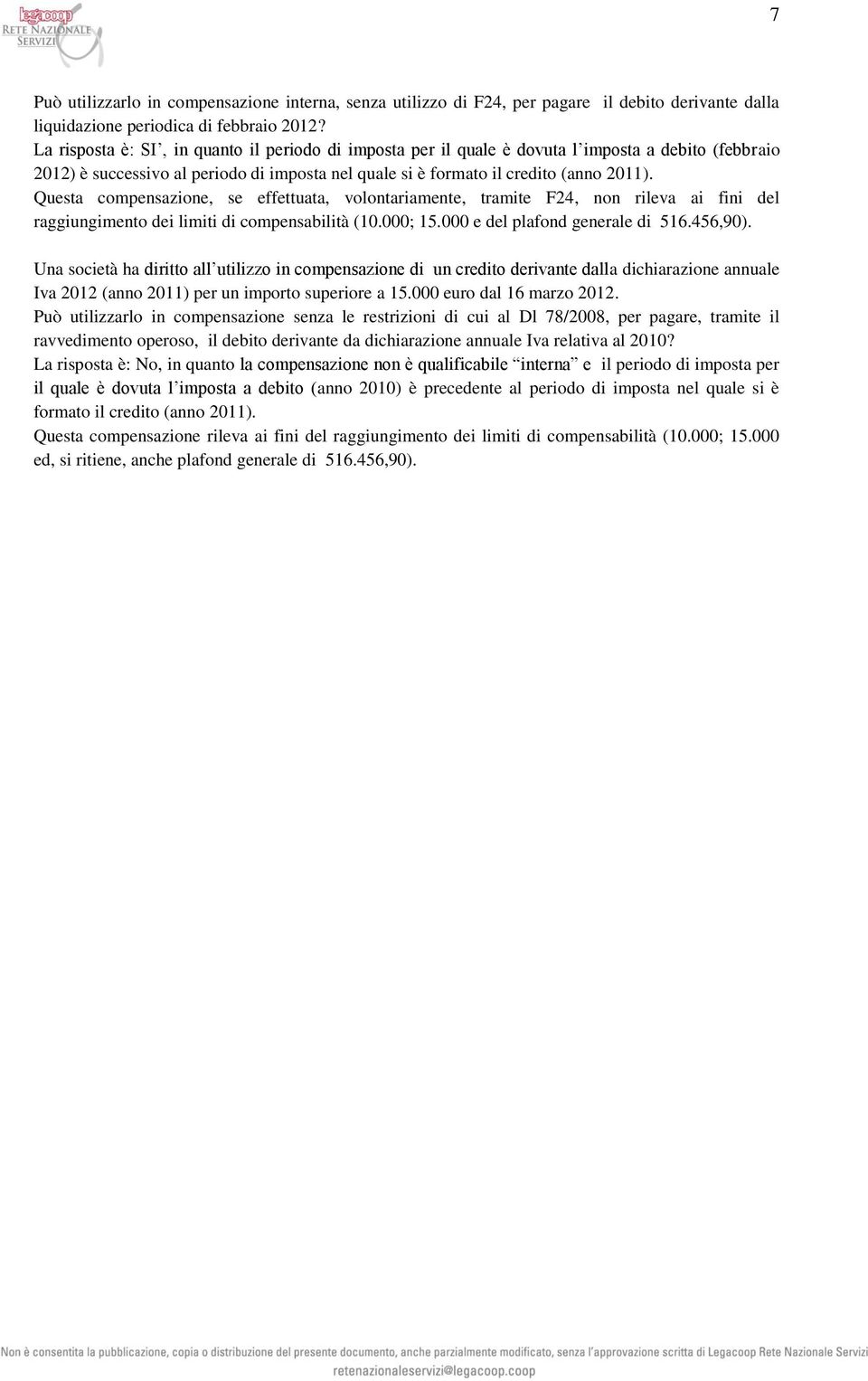 Questa compensazione, se effettuata, volontariamente, tramite F24, non rileva ai fini del raggiungimento dei limiti di compensabilità (10.000; 15.000 e del plafond generale di 516.456,90).