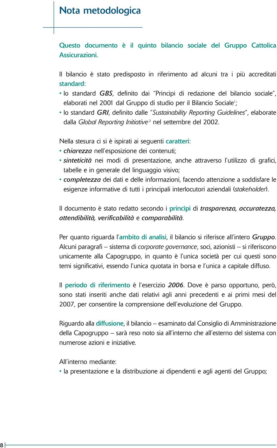 studio per il Bilancio Sociale 1 ; lo standard GRI, definito dalle Sustainability Reporting Guidelines, elaborate dalla Global Reporting Initiative 2 nel settembre del 2002.