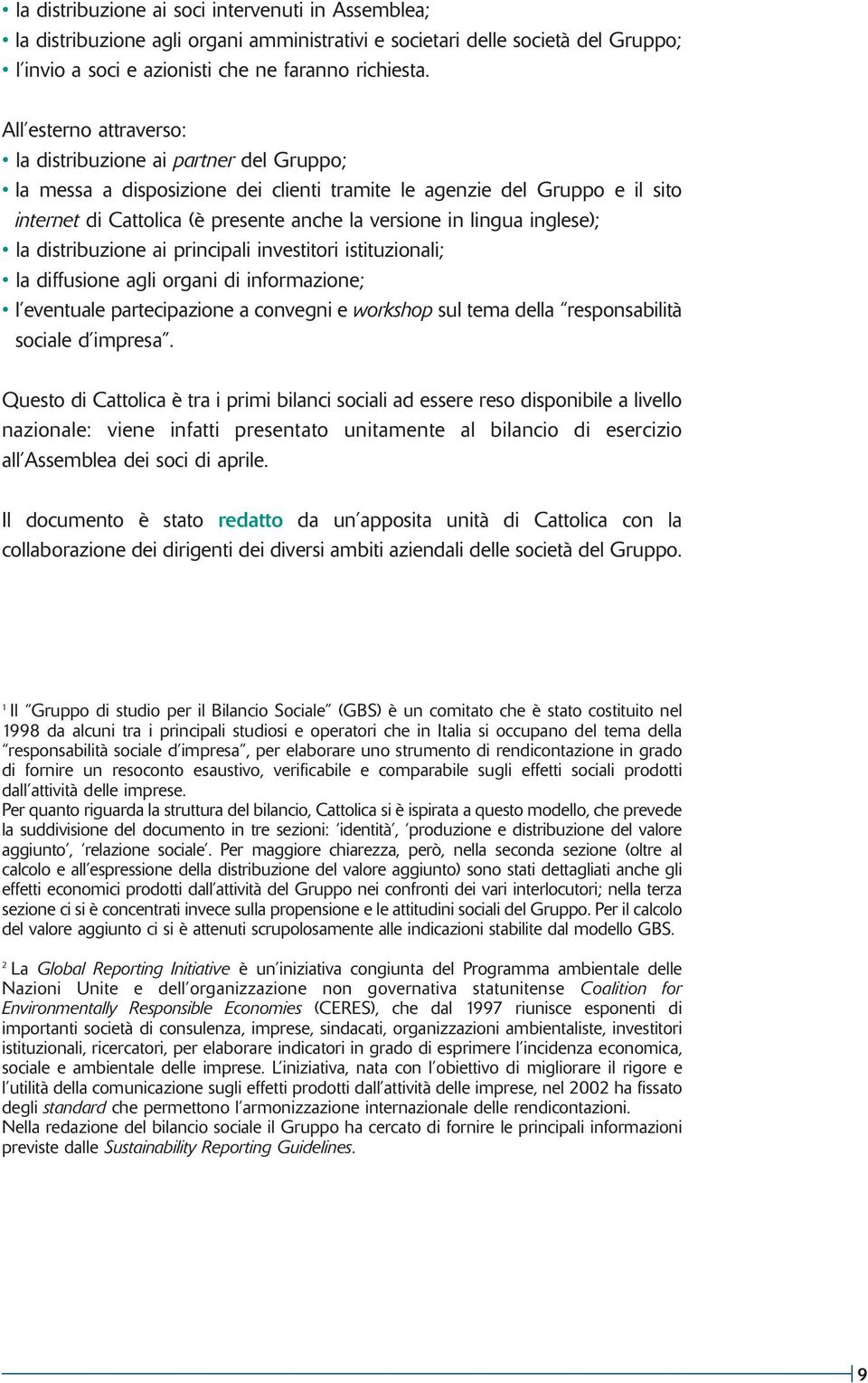 lingua inglese); la distribuzione ai principali investitori istituzionali; la diffusione agli organi di informazione; l eventuale partecipazione a convegni e workshop sul tema della responsabilità