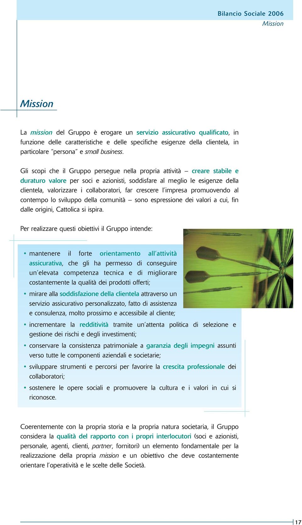 Gli scopi che il Gruppo persegue nella propria attività creare stabile e duraturo valore per soci e azionisti, soddisfare al meglio le esigenze della clientela, valorizzare i collaboratori, far