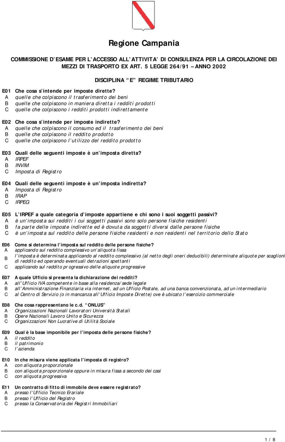 A quelle che colpiscono il trasferimento dei beni B quelle che colpiscono in maniera diretta i redditi prodotti C quelle che colpiscono i redditi prodotti indirettamente E02 Che cosa s intende per