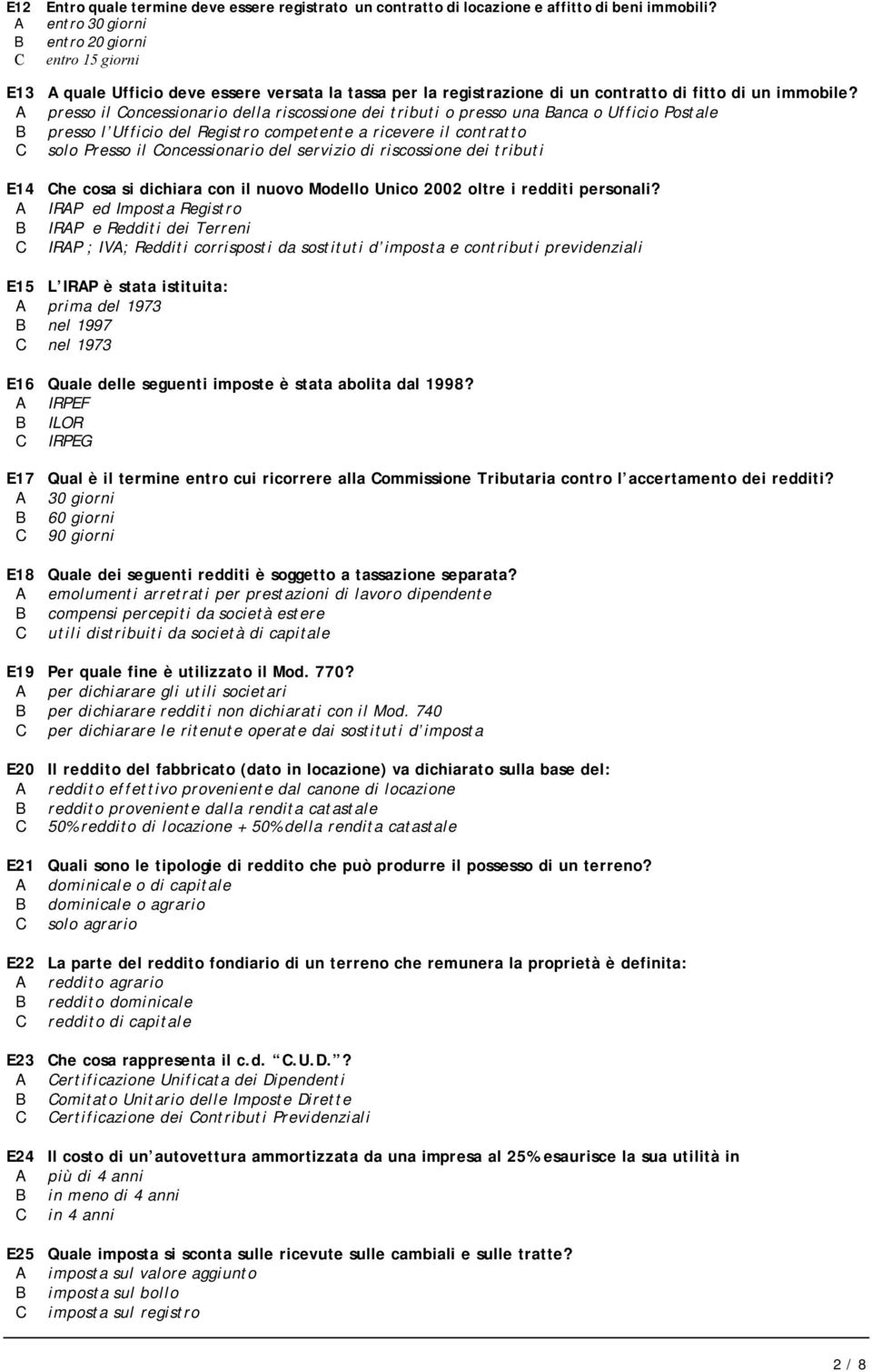 A presso il Concessionario della riscossione dei tributi o presso una Banca o Ufficio Postale B presso l Ufficio del Registro competente a ricevere il contratto C solo Presso il Concessionario del