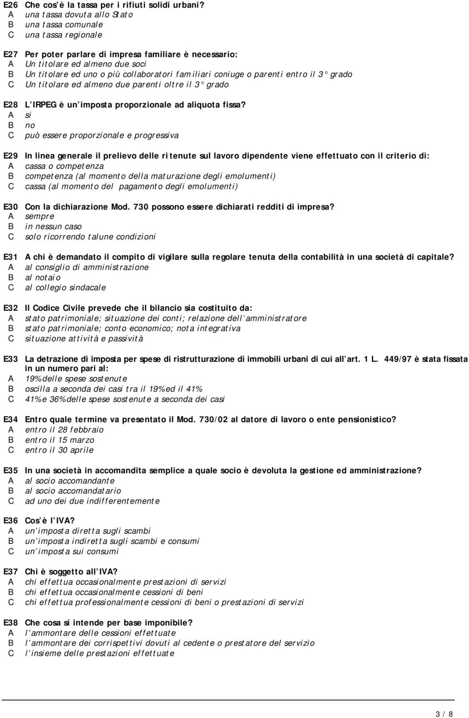 collaboratori fam iliari coniuge o parenti entro il 3 grado C Un titolare ed almeno due parenti oltre il 3 grado E28 L IRPEG è un imposta proporzionale ad aliquota fissa?