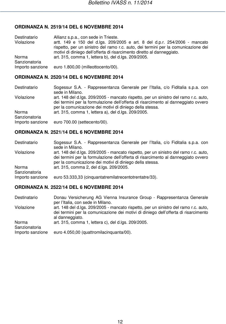 800,00 (milleottocento/00). ORDINANZA N. 2520/14 DEL 6 NOVEMBRE 2014 Sogessur S.A. - Rappresentanza Generale per l Italia, c/o Fiditalia s.p.a. con sede in Milano.