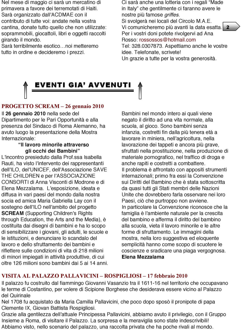 Sarà terribilmente esotico noi metteremo tutto in ordine e decideremo i prezzi. Ci sarà anche una lotteria con i regali Made in Italy che gentilmente ci faranno avere le nostre più famose griffes.