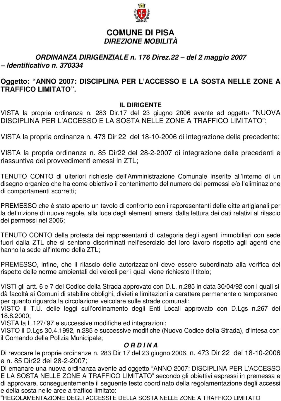 17 del 23 giugno 2006 avente ad oggetto NUOVA DISCIPLINA PER L ACCESSO E LA SOSTA NELLE ZONE A TRAFFICO LIMITATO ; VISTA la propria ordinanza n.