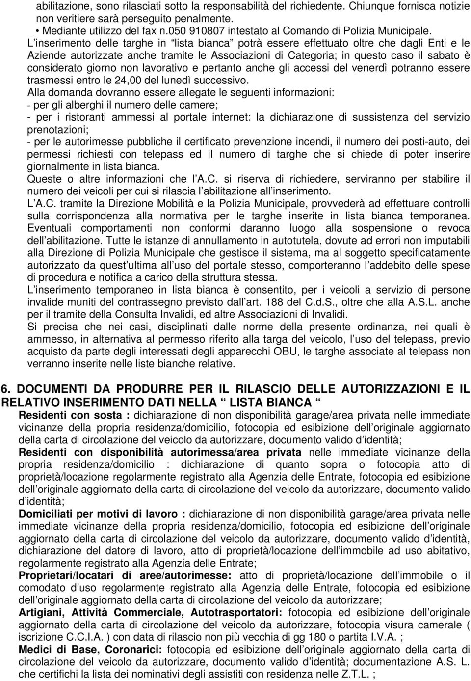 L inserimento delle targhe in lista bianca potrà essere effettuato oltre che dagli Enti e le Aziende autorizzate anche tramite le Associazioni di Categoria; in questo caso il sabato è considerato