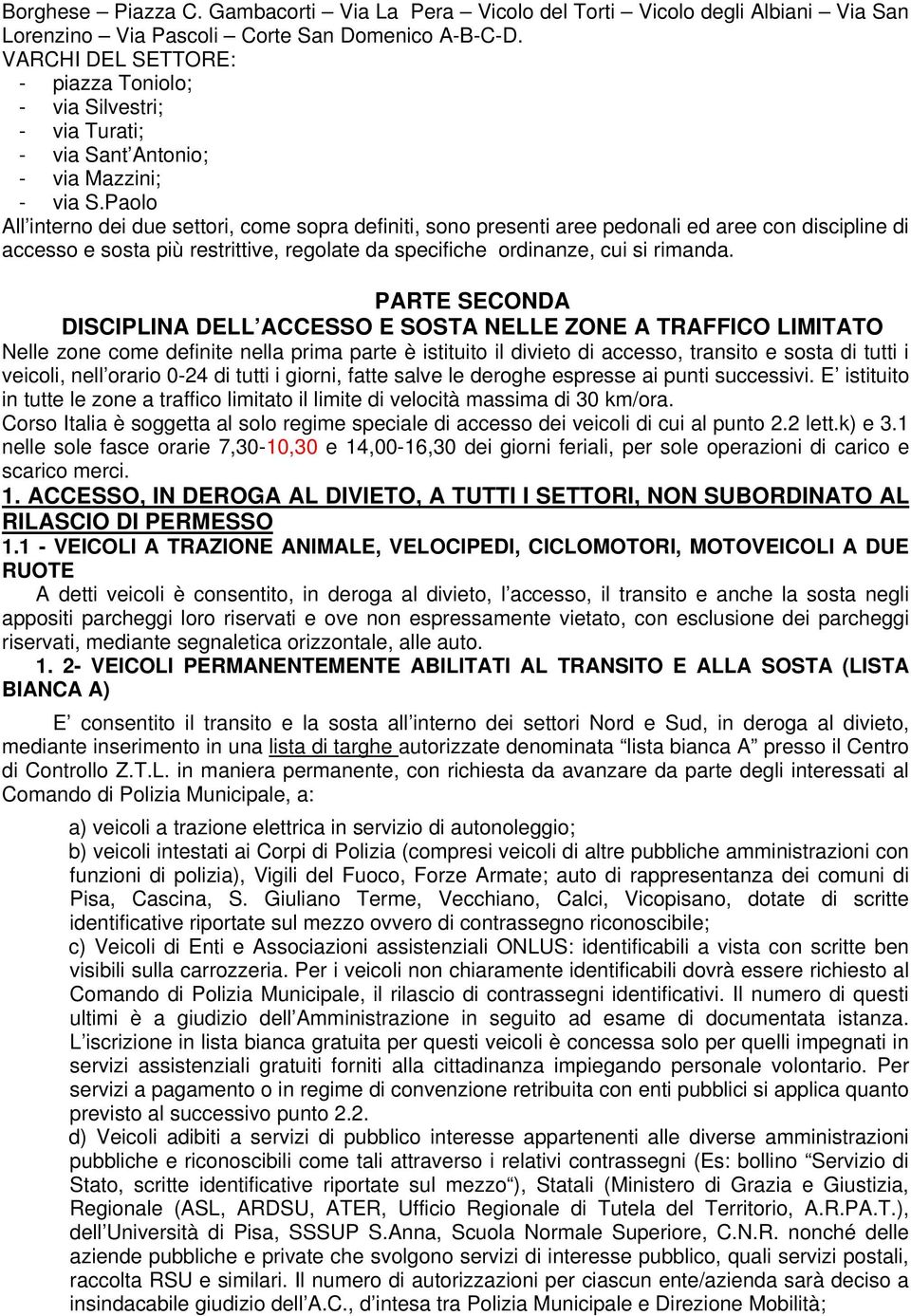 Paolo All interno dei due settori, come sopra definiti, sono presenti aree pedonali ed aree con discipline di accesso e sosta più restrittive, regolate da specifiche ordinanze, cui si rimanda.