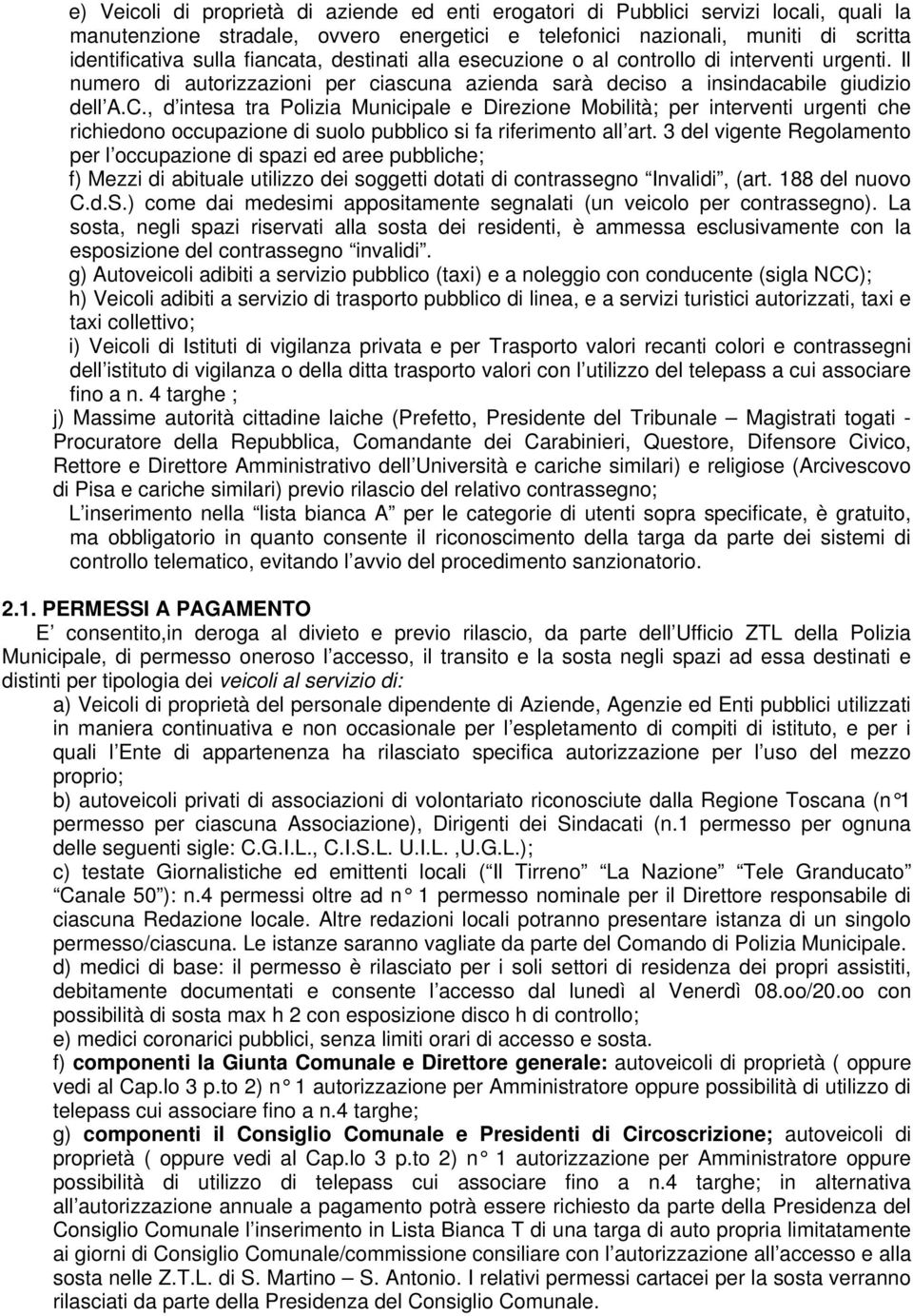 , d intesa tra Polizia Municipale e Direzione Mobilità; per interventi urgenti che richiedono occupazione di suolo pubblico si fa riferimento all art.