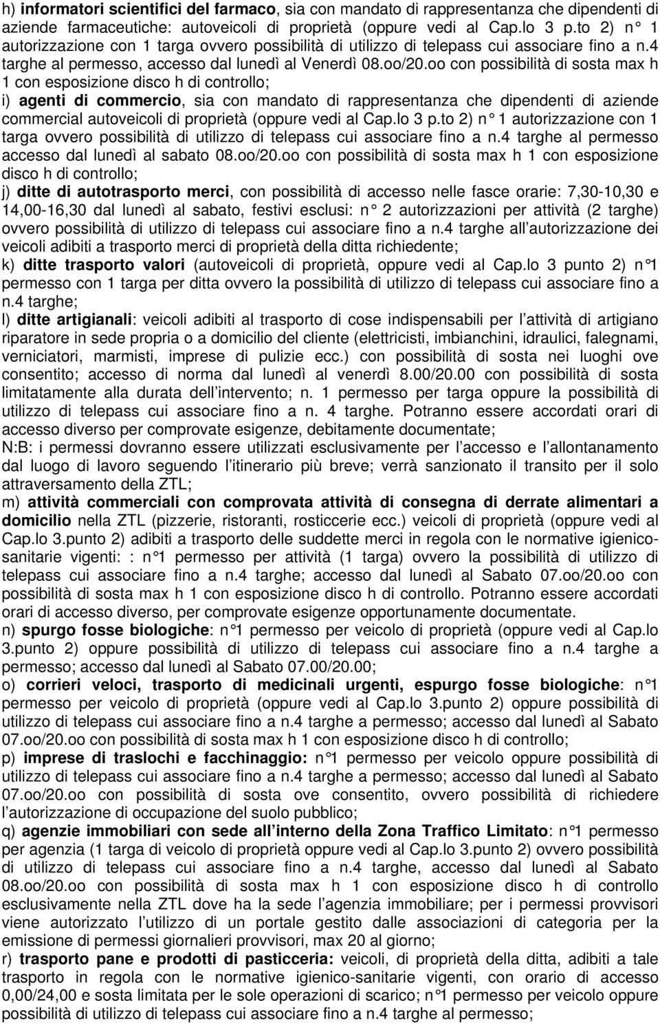 oo con possibilità di sosta max h 1 con esposizione disco h di controllo; i) agenti di commercio, sia con mandato di rappresentanza che dipendenti di aziende commercial autoveicoli di proprietà