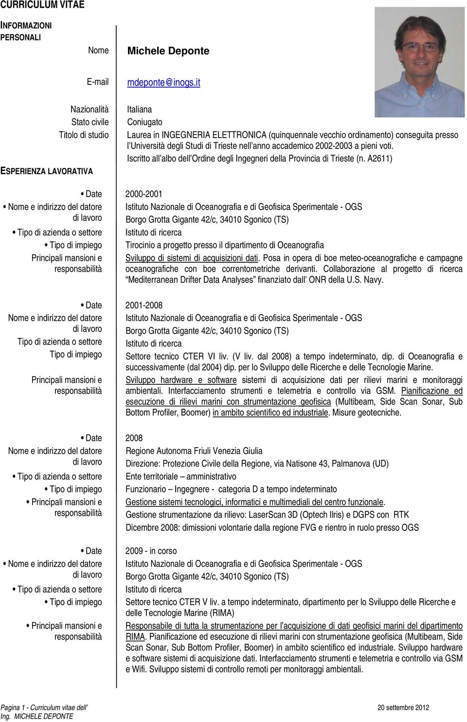 Trieste nell anno accademico 2002-2003 a pieni voti. Iscritto all albo dell Ordine degli Ingegneri della Provincia di Trieste (n.