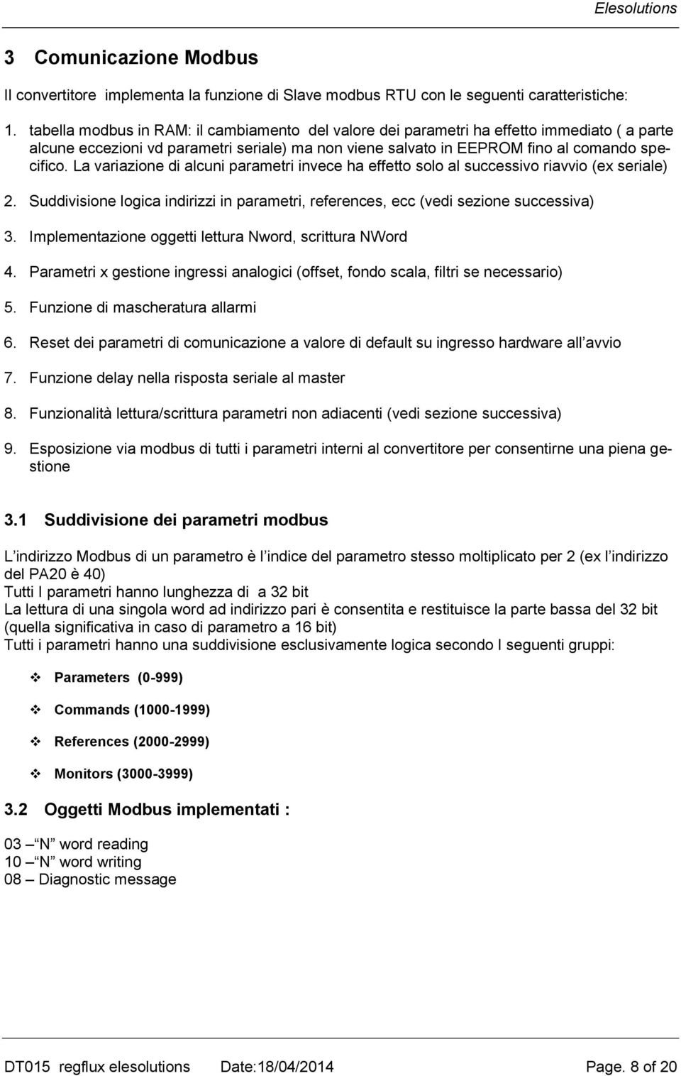 La variazione di alcuni parametri invece ha effetto solo al successivo riavvio (ex seriale) 2. Suddivisione logica indirizzi in parametri, references, ecc (vedi sezione successiva) 3.