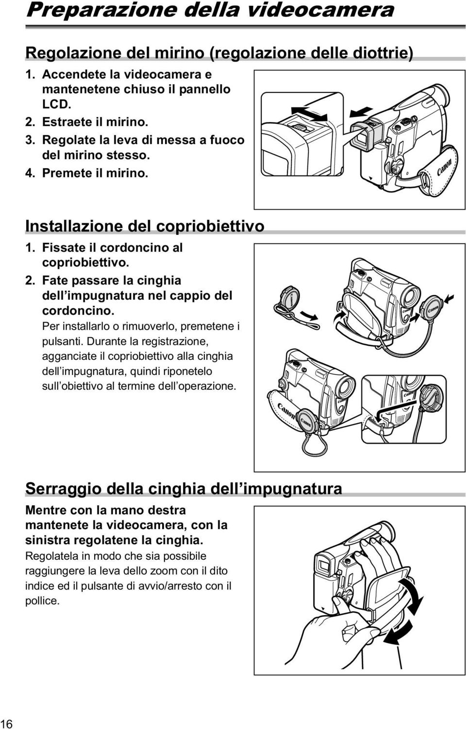 Fate passare la cinghia dell impugnatura nel cappio del cordoncino. Per installarlo o rimuoverlo, premetene i pulsanti.