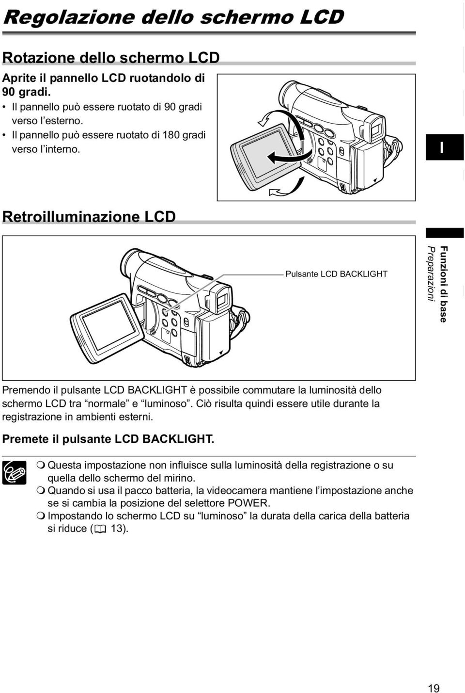I Retroilluminazione LC Pulsante LC BACKLIGHT Funzioni di base Preparazioni Premendo il pulsante LC BACKLIGHT è possibile commutare la luminosità dello schermo LC tra normale e luminoso.