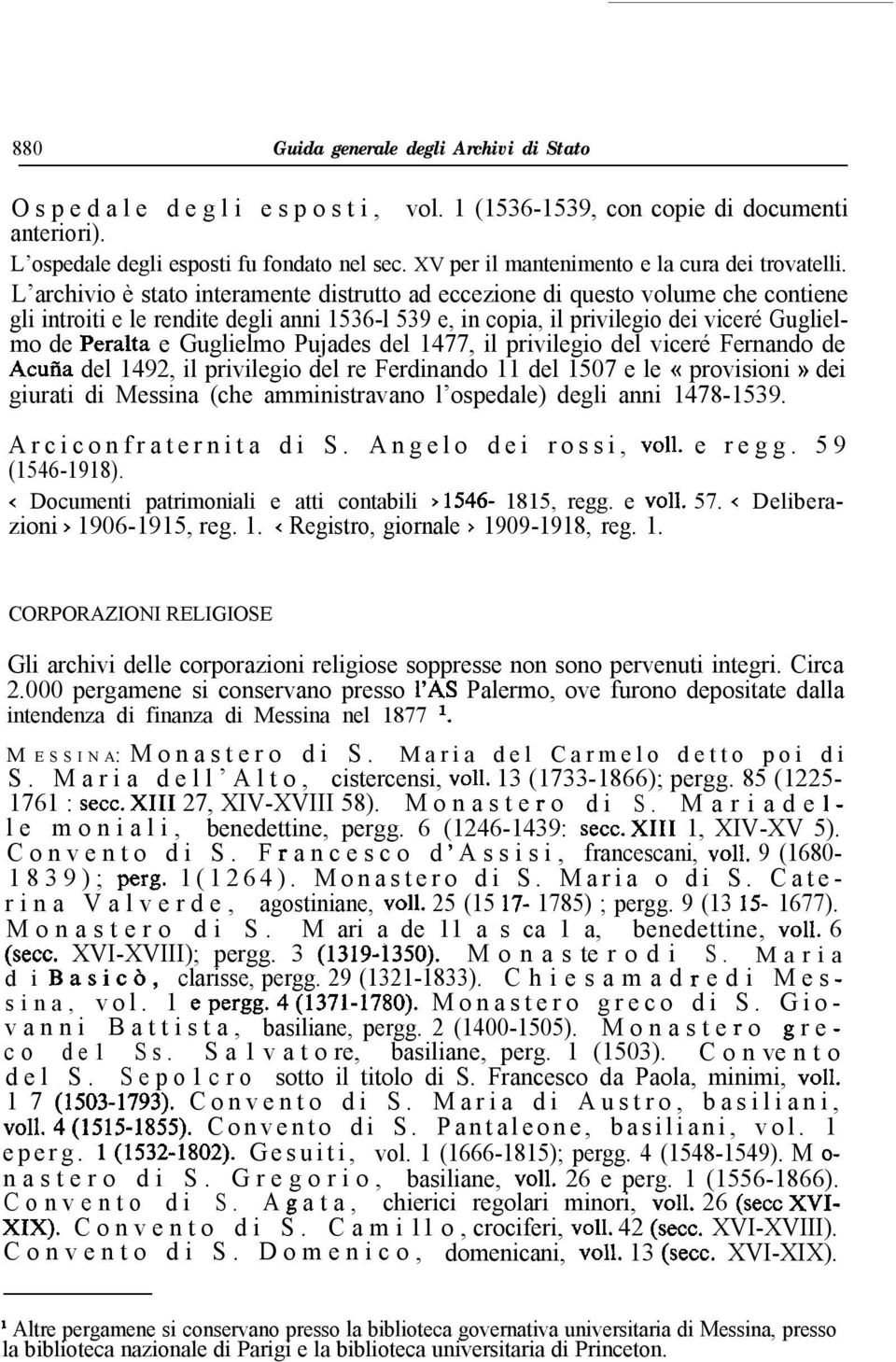 L archivio è stato interamente distrutto ad eccezione di questo volume che contiene gli introiti e le rendite degli anni 1536-l 539 e, in copia, il privilegio dei viceré Guglielmo de Peralta e