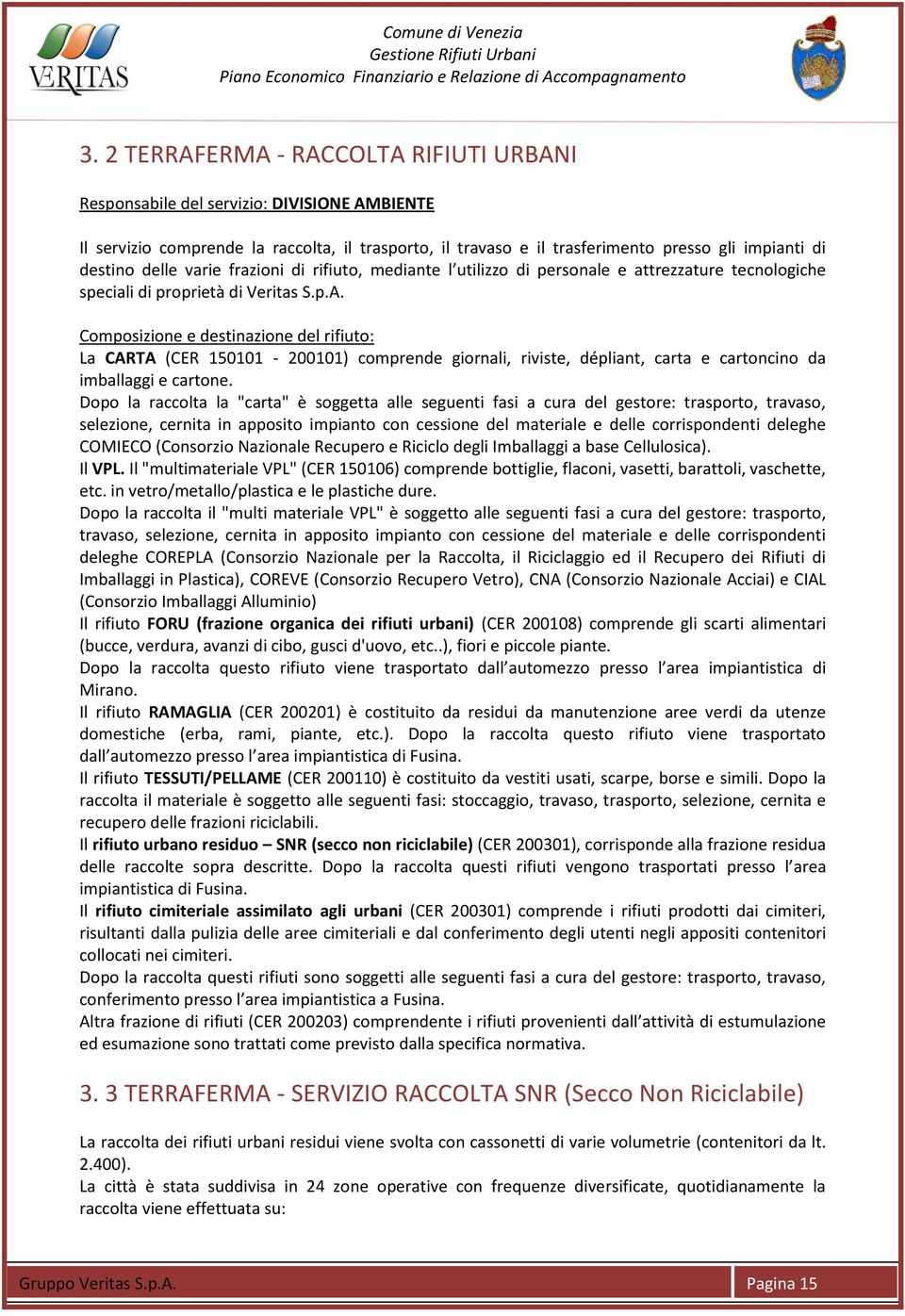 Composizione e destinazione del rifiuto: La CARTA (CER 150101-200101) comprende giornali, riviste, dépliant, carta e cartoncino da imballaggi e cartone.