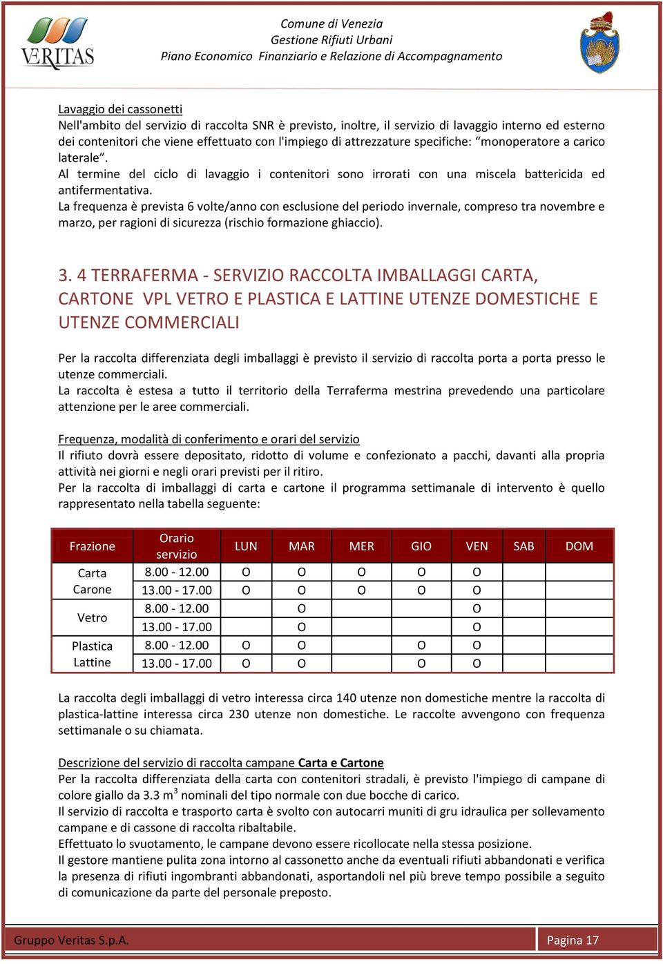 La frequenza è prevista 6 volte/anno con esclusione del periodo invernale, compreso tra novembre e marzo, per ragioni di sicurezza (rischio formazione ghiaccio). 3.