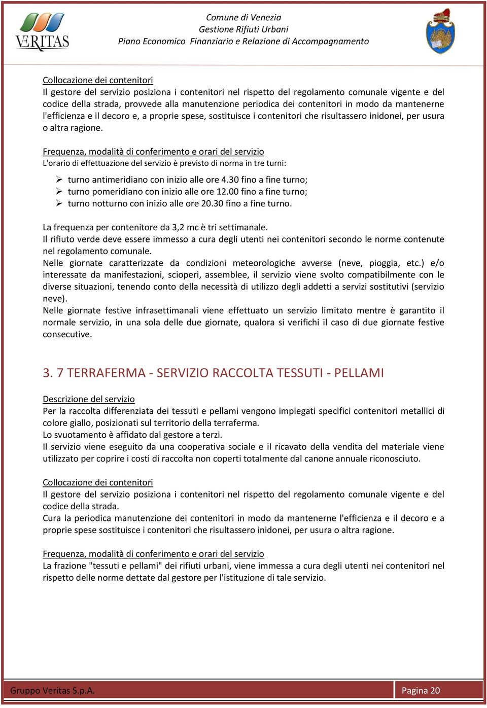 Frequenza, modalità di conferimento e orari del servizio L'orario di effettuazione del servizio è previsto di norma in tre turni: turno antimeridiano con inizio alle ore 4.