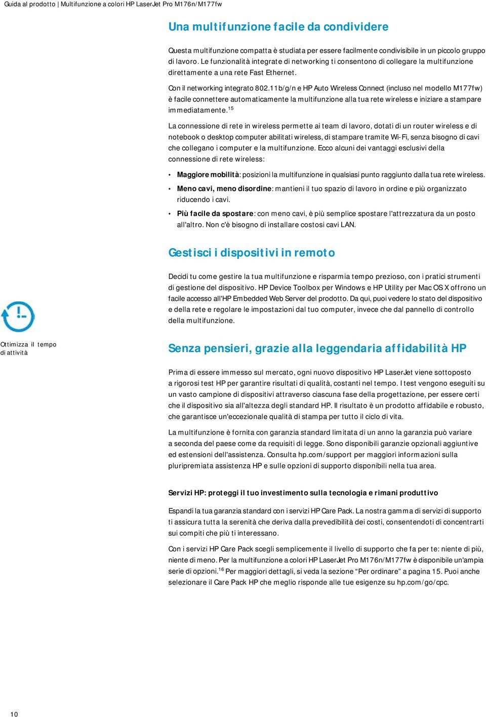 11b/g/n e HP Auto Wireless Connect (incluso nel modello M177fw) è facile connettere automaticamente la multifunzione alla tua rete wireless e iniziare a stampare immediatamente.