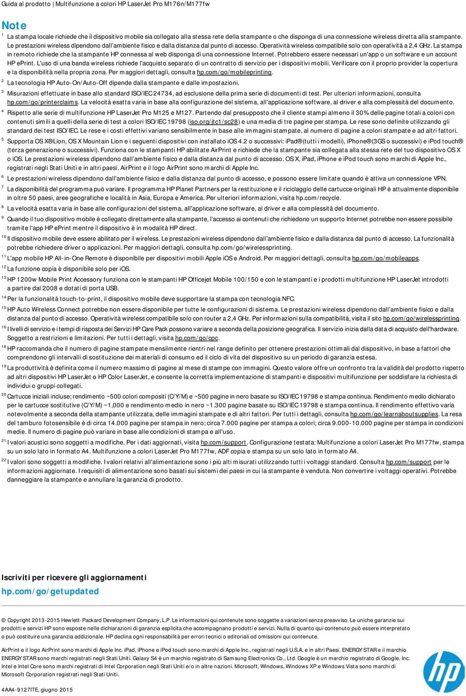 La stampa in remoto richiede che la stampante HP connessa al web disponga di una connessione Internet. Potrebbero essere necessari un'app o un software e un account HP eprint.