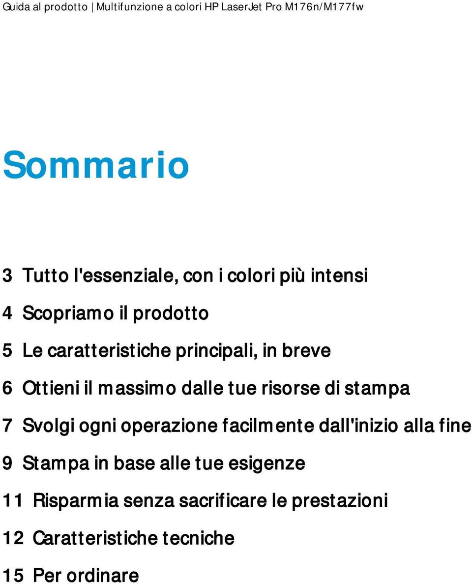 Svolgi ogni operazione facilmente dall'inizio alla fine 9 Stampa in base alle tue